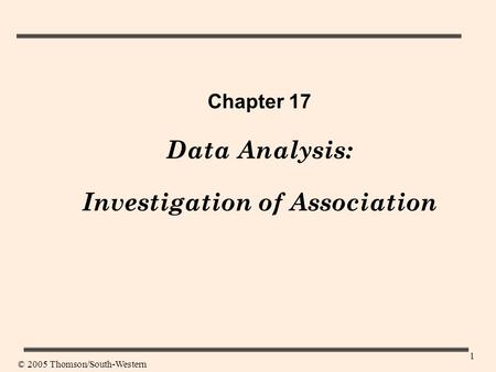 1 Chapter 17 Data Analysis: Investigation of Association © 2005 Thomson/South-Western.