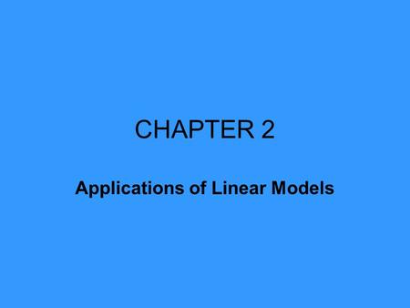 CHAPTER 2 Applications of Linear Models. System of Linear equations with Two Variables Example x + y = 2 x – y = 3 By substitution or elimination you.