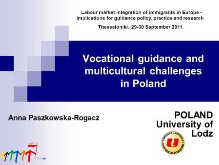 Vocational guidance and multicultural challenges in Poland POLAND University of Lodz Anna Paszkowska-Rogacz Labour market integration of immigrants in.