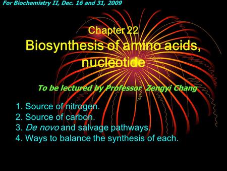 Chapter 22 Biosynthesis of amino acids, nucleotide 1. Source of nitrogen. 2. Source of carbon. 3. De novo and salvage pathways. 4. Ways to balance the.