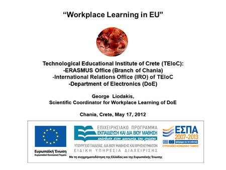 ” “Workplace Learning in EU” Technological Educational Institute of Crete (TEIoC): -ERASMUS Office (Branch of Chania) -Department of Electronics (DoE)