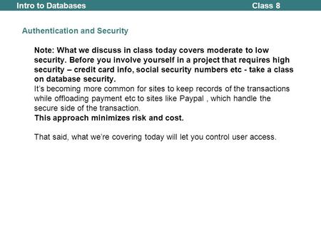 Class 8Intro to Databases Authentication and Security Note: What we discuss in class today covers moderate to low security. Before you involve yourself.