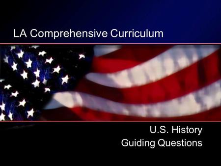 LA Comprehensive Curriculum U.S. History Guiding Questions.