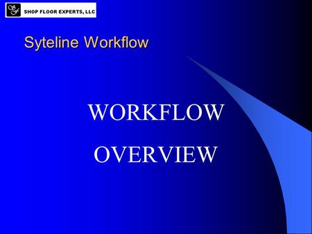 Syteline Workflow WORKFLOW OVERVIEW What is Workflow? Knowledge management Document management Collaboration All terms referring to a WORKFLOW.