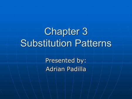Chapter 3 Substitution Patterns Presented by: Adrian Padilla.
