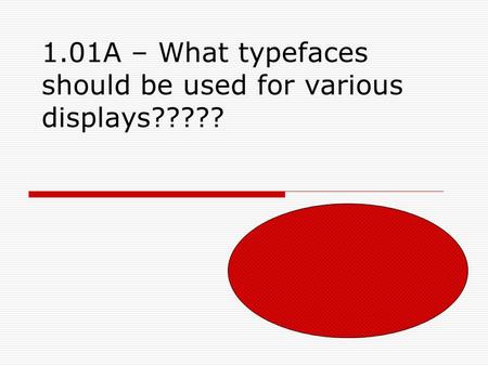 1.01A – What typefaces should be used for various displays?????