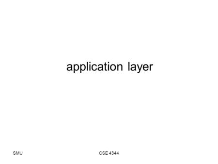 SMUCSE 4344 application layer. SMUCSE 4344 application vs. application-layer protocols application-layer protocol is just one piece –how the end hosts.