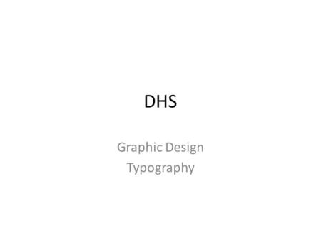 DHS Graphic Design Typography. Type Alignment There are 5 types of type alignments: – Center – Left aligned – Right aligned – Justified – Or wrapped around.