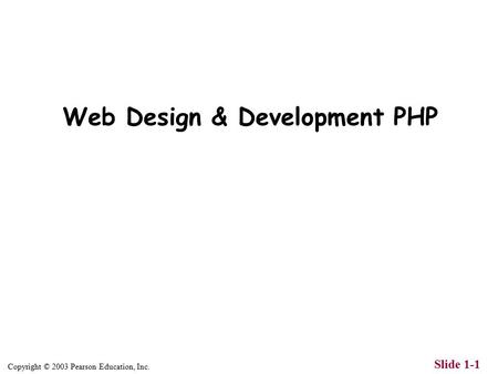 Copyright © 2003 Pearson Education, Inc. Slide 1-1 Web Design & Development PHP.