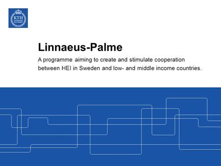 Linnaeus-Palme A programme aiming to create and stimulate cooperation between HEI in Sweden and low- and middle income countries.