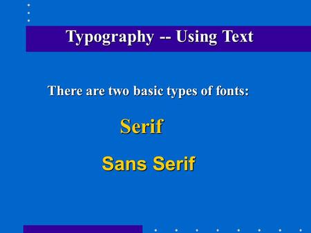 Typography-- Using Text Typography -- Using Text There are two basic types of fonts: Sans Serif Serif.