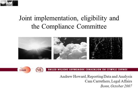 Joint implementation, eligibility and the Compliance Committee Andrew Howard, Reporting Data and Analysis Cam Carruthers, Legal Affairs Bonn, October 2007.
