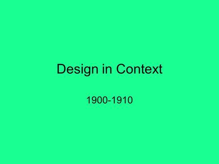 Design in Context 1900-1910. Industrialization Social, political and economic change was accelerated by industrialization at the beginning of the 20th.