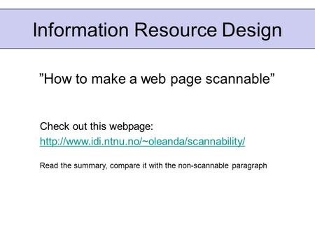 Information Resource Design ”How to make a web page scannable” Check out this webpage:  Read the summary,