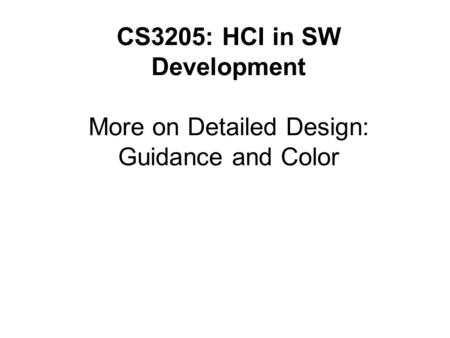 CS3205: HCI in SW Development More on Detailed Design: Guidance and Color.