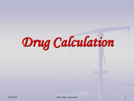 1 Drug Calculation 9/8/2015Miss Iman Shaweesh. 2 Fractions A fraction is part of a whole number. The fraction 6 means that there are 8 parts to the whole.