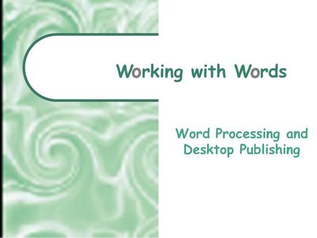 W rking with W rds Word Processing and Desktop Publishing o o.