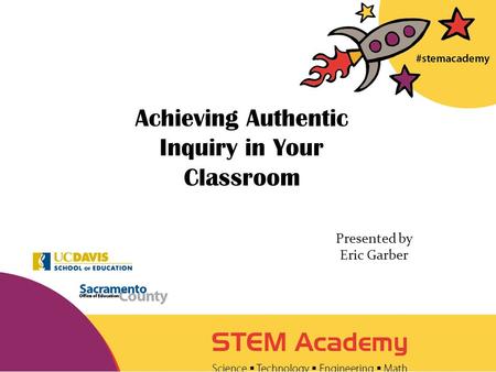 Achieving Authentic Inquiry in Your Classroom Presented by Eric Garber.