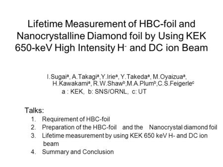 Lifetime Measurement of HBC-foil and Nanocrystalline Diamond foil by Using KEK 650-keV High Intensity H - and DC ion Beam I.Sugai a, A.Takagi a,Y.Irie.