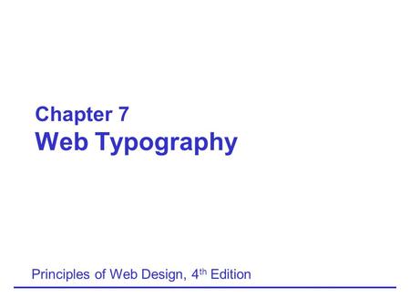 Chapter 7 Web Typography Principles of Web Design, 4 th Edition.
