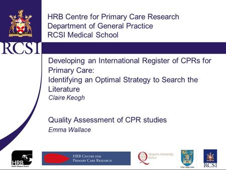 HRB Centre for Primary Care Research Department of General Practice RCSI Medical School Developing an International Register of CPRs for Primary Care: