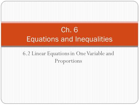 6.2 Linear Equations in One Variable and Proportions Ch. 6 Equations and Inequalities.