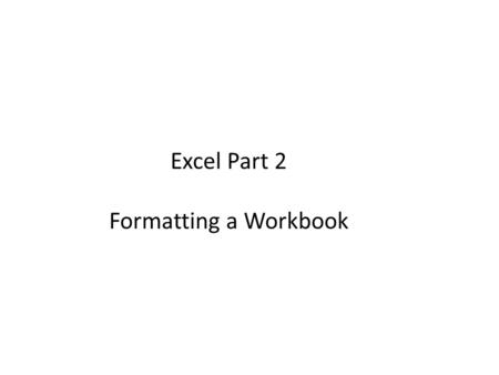 Excel Part 2 Formatting a Workbook. XP Objectives Format text, numbers, and dates Change font colors and fill colors Merge a range into a single cell.