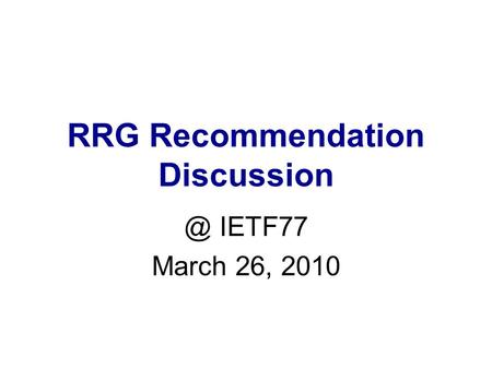 RRG Recommendation IETF77 March 26, 2010.