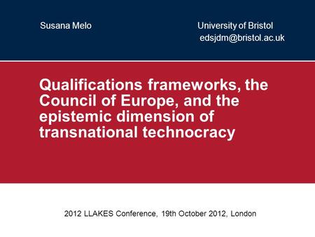 Susana Melo University of Bristol Qualifications frameworks, the Council of Europe, and the epistemic dimension of transnational technocracy.