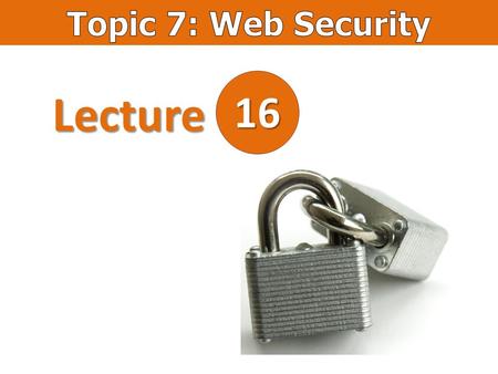 Lecture 16. OWASP: The Open Web Application Security Project https://www.owasp.org/index.php/Top_10_2013-Top_10.