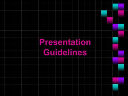 Presentation Guidelines. Topics No more than one topic per slide If necessary, one topic may be continued onto another slide.