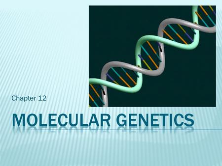 Chapter 12.  To understand genetics, scientists had to learn the chemical makeup of the gene.  Scientists discovered that genes are made of DNA 