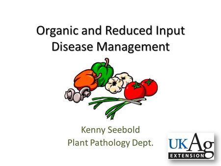 Organic and Reduced Input Disease Management Kenny Seebold Plant Pathology Dept.
