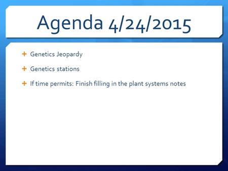 Agenda 4/24/2015  Genetics Jeopardy  Genetics stations  If time permits: Finish filling in the plant systems notes.