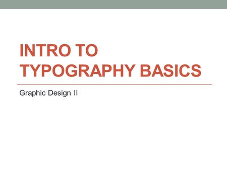 INTRO TO TYPOGRAPHY BASICS Graphic Design II. What is Typography? the art or process of printing with type. In every piece of type you see, somebody has.
