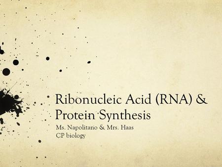 Ribonucleic Acid (RNA) & Protein Synthesis Ms. Napolitano & Mrs. Haas CP biology.