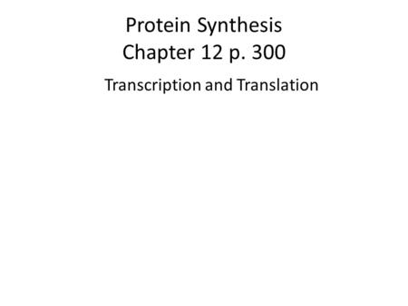 Protein Synthesis Chapter 12 p. 300 Transcription and Translation.