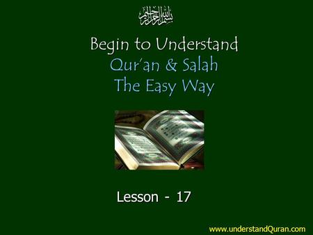 Begin to Understand Qur’an & Salah The Easy Way Lesson - 17 www.understandQuran.com.