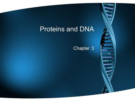Proteins and DNA Chapter 3.