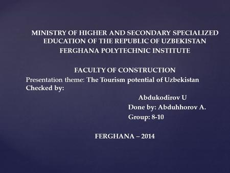 MINISTRY OF HIGHER AND SECONDARY SPECIALIZED EDUCATION OF THE REPUBLIC OF UZBEKISTAN FERGHANA POLYTECHNIC INSTITUTE FACULTY OF CONSTRUCTION Presentation.