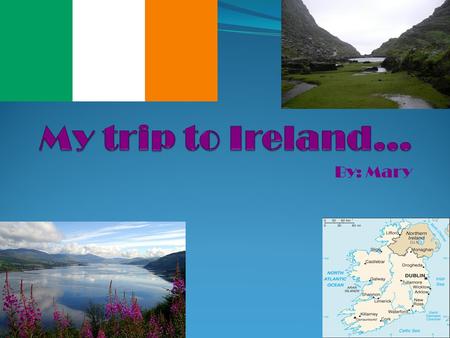 By: Mary. Basic info The capital Dublin is located in the east side of Ireland and is on the coast and very fun to visit. There are lots of things you.