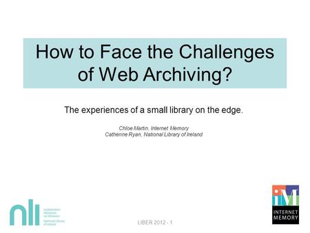How to Face the Challenges of Web Archiving? The experiences of a small library on the edge. Chloe Martin, Internet Memory Catherine Ryan, National Library.