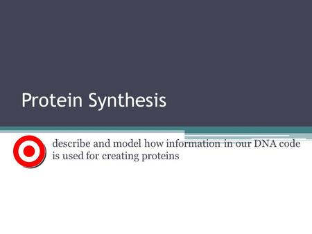 Protein Synthesis describe and model how information in our DNA code is used for creating proteins.