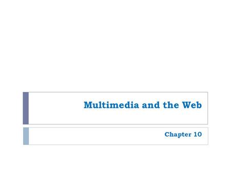Multimedia and the Web Chapter 10. 2 Overview  This chapter covers:  What Web-based multimedia is  how it is used today  advantages and disadvantages.