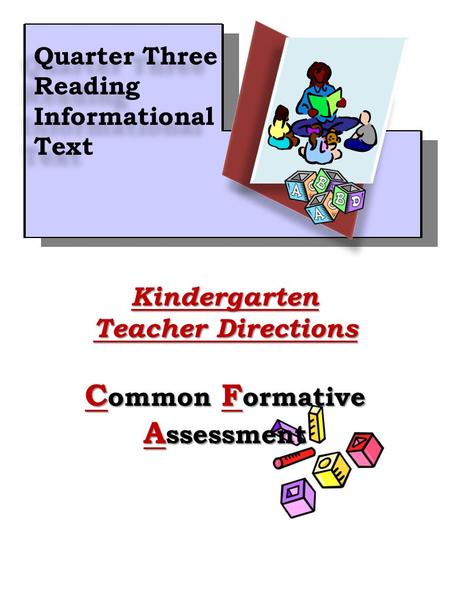 1Kindergarten Teacher Directions C ommon F ormative A ssessment Quarter Three Reading Informational Text Quarter Three Reading Informational Text.
