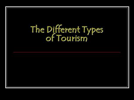 The Different Types of Tourism. A Choice Between Two Categories of Tourism: Mass Tourism: The organized movement of large groups of people to specialized.