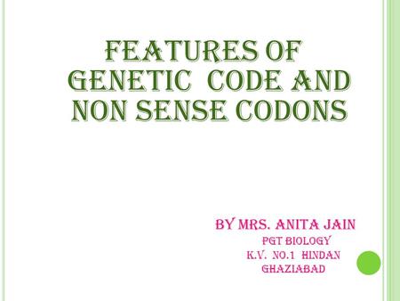 FEATURES OF GENETIC CODE AND NON SENSE CODONS