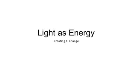 Light as Energy Creating a Change.