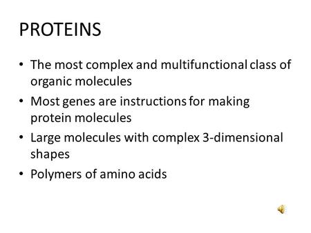 PROTEINS The most complex and multifunctional class of organic molecules Most genes are instructions for making protein molecules Large molecules with.