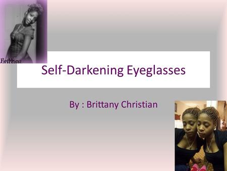 Self-Darkening Eyeglasses By : Brittany Christian.
